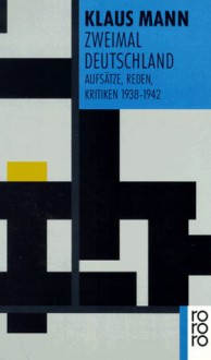 Zweimal Deutschland: Aufsätze, Reden, Kritiken, 1938 1942 - Klaus Mann, Uwe Naumann