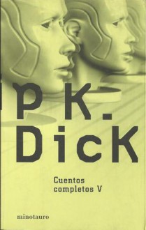 Cuentos Completos V - Philip K. Dick