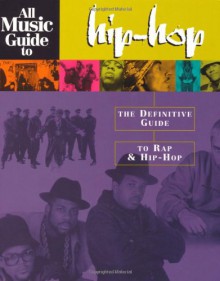 All Music Guide to Hip-Hop: The Definitive Guide to Rap and Hip-Hop - Hal Leonard Corp.