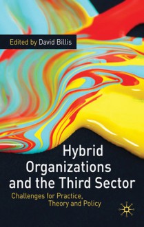 Hybrid Organizations and the Third Sector: Challenges for Practice, Theory and Policy - David Billis