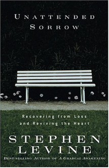 Unattended Sorrow: Recovering from Loss and Reviving the Heart - Stephen Levine