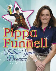 Pippa Funnell: Follow Your Dreams - Pippa Funnell