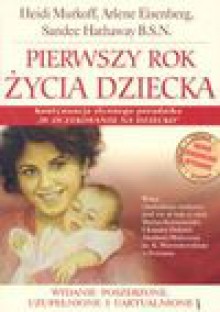 Pierwszy rok życia dziecka - Murkoff Heidi, Arlene Eisenberg, B.S.N Hathaway Sandee, Horała Małgorzata, Monika Rozwarzewska