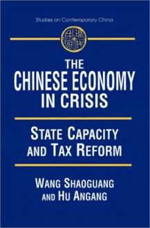 The Chinese Economy in Crisis: State Capacity and Tax Reform - Wang Shaoguang, Shaoguang Wang