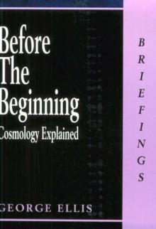 Before the Beginning: Cosmology Explained (Briefings) by Ellis, George (2000) Paperback - George Ellis