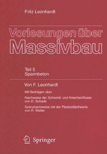 Vorlesungen Uber Massivbau: Teil 5: Spannbeton - Fritz Leonhardt