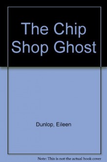 The Chip Shop Ghost - Eileen Dunlop, Ben Cort