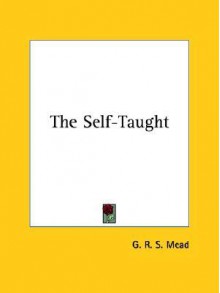 The Self-Taught - G.R.S. Mead