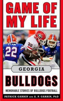 Game of My Life: Georgia Bulldogs: Memorable Stories of Bulldog Football - Patrick Garbin, A P Garbin