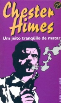 Um jeito tranqüilo de matar - Chester Himes, Celina Falk Cavalcante