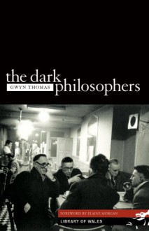 The Dark Philosophers (Library of Wales) - Gwyn Thomas,Elaine Morgan