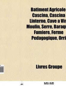 B Timent Agricole: Cascina, Cascina Linterno, Serre, Cave Vin, Baraque, Moulin, Fumi Re, Ferme P Dagogique - Source Wikipedia