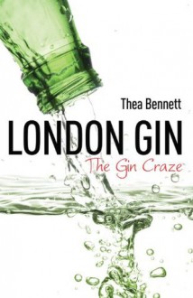 London Gin: The Gin Craze - Thea Bennett