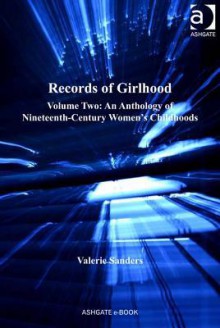 Records of Girlhood: Volume Two: An Anthology of Nineteenth-Century Women S Childhoods - Valerie Sanders