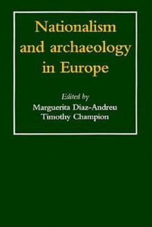 Nationalism And Archaeology In Europe - Margarita Diaz-Andreu, Timothy Champion