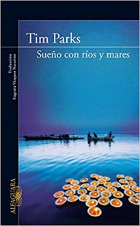 Sueño con ríos y mares - Tim Parks