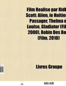 Film R Alis Par Ridley Scott: Blade Runner, Alien, Thelma Et Louise, Gladiator, Kingdom of Heaven, 1984, Robin Des Bois, Hannibal - Source Wikipedia