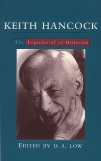 Keith Hancock: The Legacies of an Historian - D.A. Low, Donald A. Low