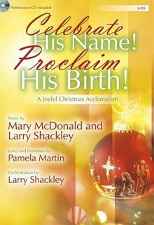 Celebrate His Name! Proclaim His Birth! - Satb Score with CD: A Joyful Christmas Acclamation - Pamela Martin, Mary McDonald, Larry Shackley