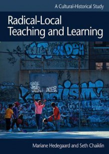 Radical-Local Teaching and Learning - Mariane Hedegaard, Seth Chaiklin