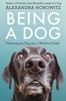 Being a Dog: Following the Dog into a World of Smell by Alexandra Horowitz (2016-10-04) - Alexandra Horowitz