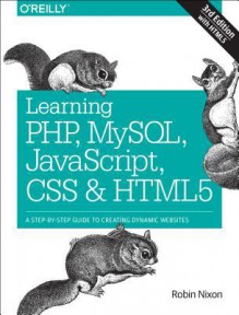 Learning PHP, MySQL, JavaScript, CSS & Html5: A Step-By-Step Guide to Creating Dynamic Websites - Robin Nixon