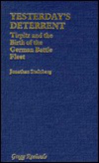 Tirpitz And The Birth Of The German Battle Fleet: Yesterday's Deterrent - Jonathan Steinberg