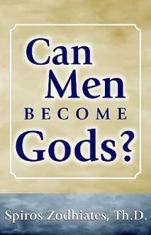 Can Men Become Gods? - Spiros Zodhiates