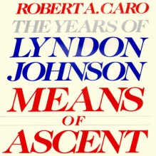 Means of Ascent: The Years of Lyndon Johnson - Robert A. Caro, Grover Gardner