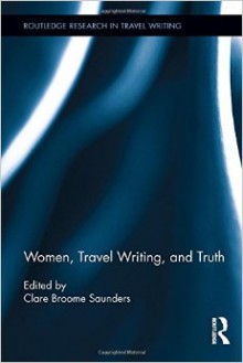 Women, Travel Writing, and Truth - Clare Broome Saunders