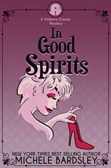 In Good Spirits (Violetta Graves Mystery Book 1) - Michele Bardsley