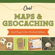 Cool Maps & Geocaching:: Great Things to Do in the Great Outdoors (Cool Great Outdoors) - Katherine Hengel