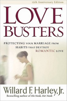 Love Busters: Protecting Your Marriage from Habits That Destroy Romantic Love - Willard F. Harley Jr.