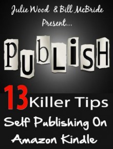 Self Publishing With Amazon Kindle :13 Killer SEO Tips For Self Publishing On Amazon Kindle To Get Your Book Found & Make More Sales (Selling On Kindle Guides) - Julie Wood, Bill McBride