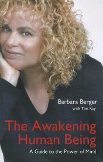 The Awakening Human Being: A Guide to the Power of Mind - Barbara Berger