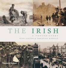 The Irish: A Photohistory - Sean Sexton, Christine Kinealy