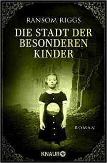 Die Stadt der besonderen Kinder: Roman (Die besonderen Kinder) - Ransom Riggs,Silvia Kinkel