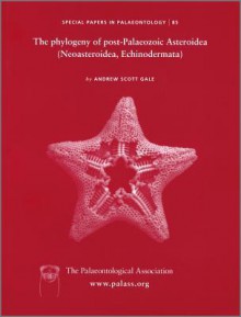 Special Papers in Palaeontology, the Phylogeny of Post-Palaeozoic Asteroidea (Echinodermata, Neoasteroidea) - Andrew Gale