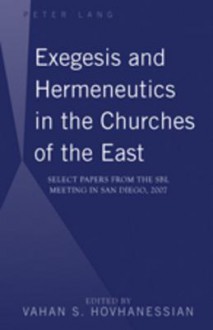 Exegesis and Hermeneutics in the Churches of the East: Select Papers from the Sbl Meeting in San Diego, 2007 - Society Of Biblical Literature, Society of Biblical Literature, Meeting Staff