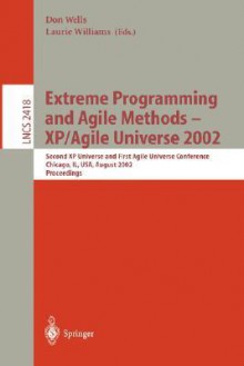 Extreme Programming and Agile Methods - XP/Agile Universe 2002: Second XP Universe and First Agile Universe Conference Chicago, Il, USA, August 4-7, 2002.Proceedings - Laurie Williams, D. Wells