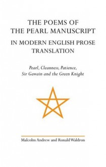 The Poems of the Pearl Manuscript in Modern English Prose Translation: Pearl, Cleanness, Patience, Sir Gawain and the Green Knight - Malcolm Andrew, Waldron F, Ronald Waldron