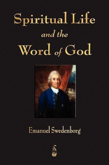 Spiritual Life and the Word of God - Swedenborg Emanuel Swedenborg