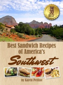 Best Sandwich Recipes of America's Southwest: The 30 Best Sandwiches (Simple Sandwich Recipes) - Karen Pettine, Little Pearl