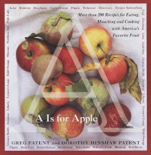 "A" Is for Apple: More Than 200 Recipes for Eating, Munching and Cooking with America's Favorite Fruit - Greg Patent, Dorothy Hinshaw Patent