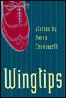 Wingtips: Stories by Avery Chenoweth - Avery Chenoweth