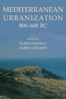 Mediterranean Urbanization 800-600 BC - Robin Osborne