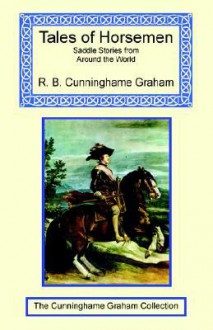 Tales of Horsemen - R.B. Cunninghame Graham, Jean Cunninghame Graham