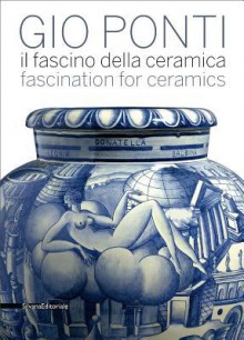 Gio Ponti: Fascination for Ceramics - Gio Ponti, Dario Matteoni, Pietro Petraroia