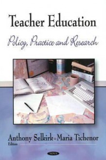 Teacher Education: Policy, Practice, and Research. Edited by Anthony Selkirk and Maria Tichenor - Maria Selkirk, Maria Tichenor, Linda H. Pickett, Barry J. Fraser, Calliope Haritos