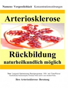 Arteriosklerose Rückbildung naturheilkundlich möglich: Namensvergeßlichkeit Konzentrationsstörungen - Bernhard Weber, Christiane Weber, Marburg Naturheilkunde Tagesklinik Ag